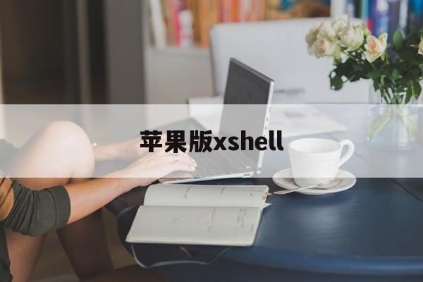 苹果版xshell(苹果版本过低怎么升级)-第4张图片-QuickQ官网