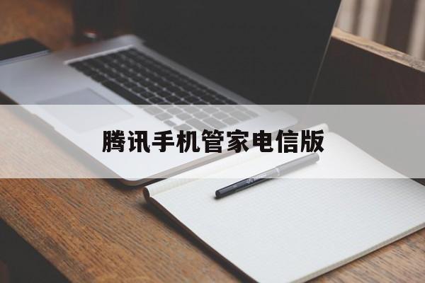 腾讯手机管家电信版(腾讯手机管家版本大全)-第4张图片-QuickQ官网
