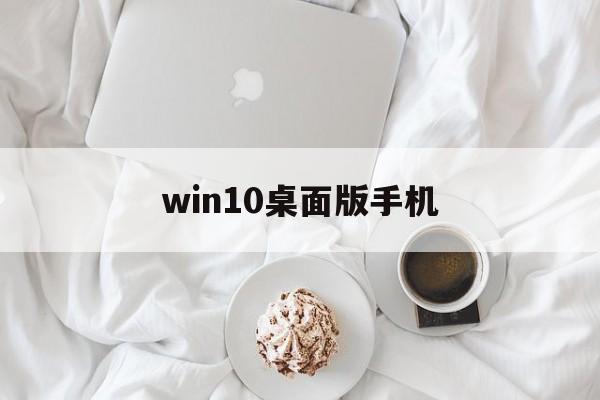 win10桌面版手机(win10手机桌面安卓下载)